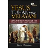 Yesus Tuhan yang Melayani: Sebuah tafsiran, Pengajaran dan Aplikasi Praktis dari Injil Markus