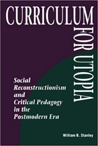 Curriculum for Utopia: social reconstructionism and critical pedagogy in the postmodern era