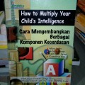 How to multiply your child's intelligence: cara mengembangkan berbagai komponen kecerdasan