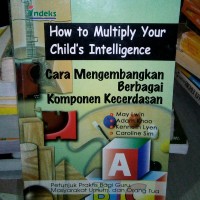 How to multiply your child's intelligence: cara mengembangkan berbagai komponen kecerdasan