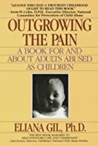 Outgrowing the pain: a book for and about adults abused as children