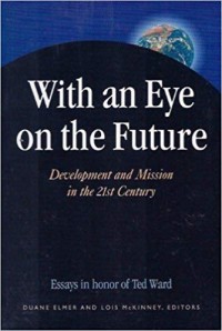 With an eye on the future: development and mission in the 21st century: essays in honor of Ted W. Ward