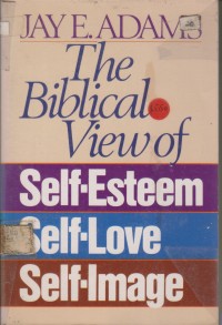 Biblical View of, The: Self-Esteem, Self-Love, Self-Image