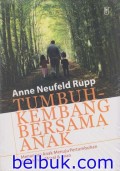 Tumbuh Kembang Bersama Anak: Menuntun anak menuju pertumbuhan emosional, moral dan iman