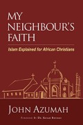 My neighbour's faith: Islam explained for African Christians