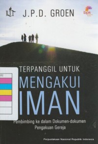 Terpanggil untuk mengakui iman: pembimbing ke dalam dokumen-dokumen pengakuan gereja