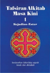 Tafsiran Alkitab masa kini: kejadian - Ester berdasarkan fakta-fakta - fakta sejarah ilmiah dan alkitabiah