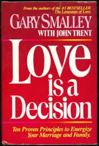 Love is a decision: ten proven principles to energize your marriage and family