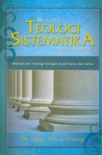 Belajar teologi sistematika dengan mudah: memahami teologi dengan sederhana dan jelas