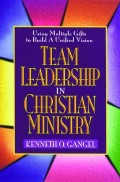 Team leadership in Christian ministry: using multiple gifts to build a unified vision