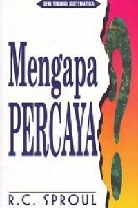 Seri Teologi Sistematika :Mengapa Percaya?