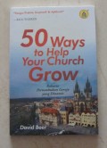 50 Ways to Help Your Church Grow; Rahasia Pertumbuhan gereja yang Dinamis