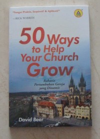 50 Ways to Help Your Church Grow; Rahasia Pertumbuhan gereja yang Dinamis